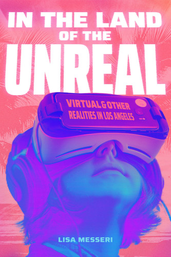 In the Land of the Unreal: Virtual and Other Realities in Los Angeles book cover by Lisa Messeri