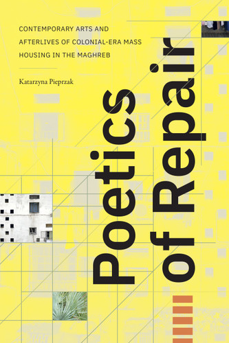 Poetics of Repair: Contemporary Arts and Afterlives of Colonial-Era Mass Housing in the Maghreb book cover by Katarzyna Pieprzak