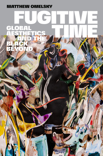 Fugitive Time: Global Aesthetics and the Black Beyond book cover by Matthew Omelsky