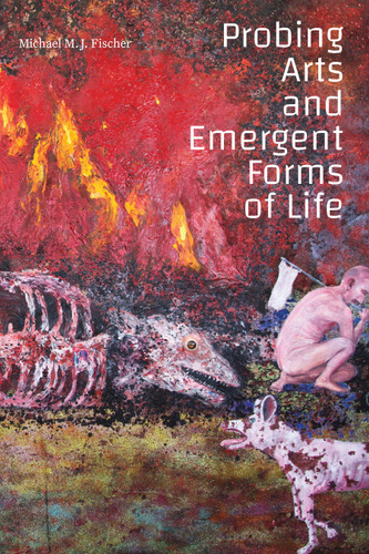 Probing Arts and Emergent Forms of Life (Experimental Futures) book cover by Michael M. J. Fischer