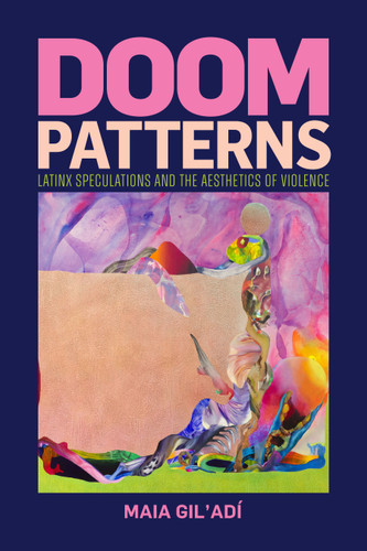 Doom Patterns: Latinx Speculations and the Aesthetics of Violence book cover by Maia Gil'Adí
