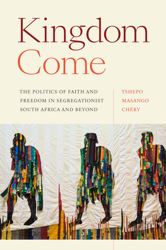 Kingdom Come: The Politics of Faith and Freedom in Segregationist South Africa and Beyond book cover by Tshepo Masango Chéry