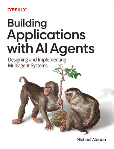 Building Applications with AI Agents: Designing and Implementing Multiagent Systems book cover by Michael Albada