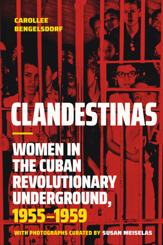 Clandestinas: Women in the Cuban Revolutionary Underground, 1955–1959 book cover by Carollee Bengelsdorf