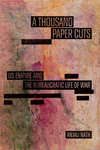 A Thousand Paper Cuts: US Empire and the Bureaucratic Life of War (Sign, Storage, Transmission) book cover by Anjali Nath