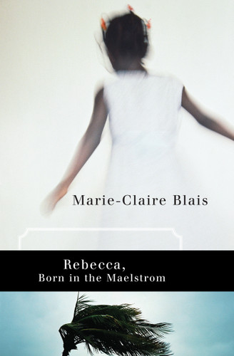 Rebecca, Born in the Maelstrom (Soifs Cycle #4) book cover by Marie-Claire Blais