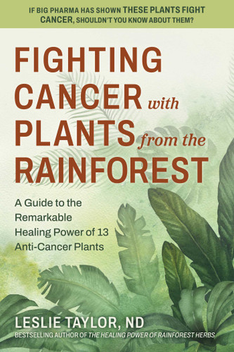 Fighting Cancer with Plants from the Rainforest: A Guide to the Remarkable Healing Power of 13 Anti-Cancer Plants book cover by Leslie Taylor