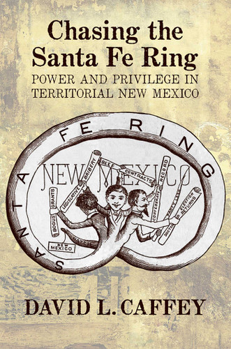 Chasing the Santa Fe Ring: Power and Privilege in Territorial New Mexico book cover by David L. Caffey