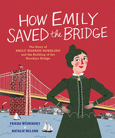 How Emily Saved the Bridge: The Story of Emily Warren Roebling and the Building of the Brooklyn Bridge book cover by Frieda Wishinsky