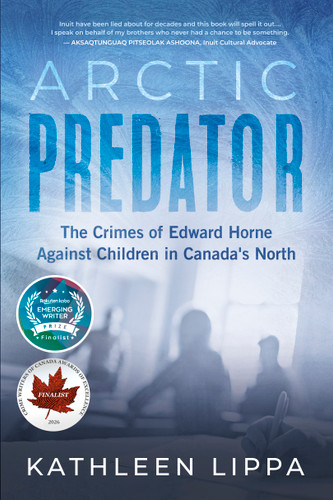 Arctic Predator: The Crimes of Edward Horne Against Children in Canada's North book cover by Kathleen Lippa