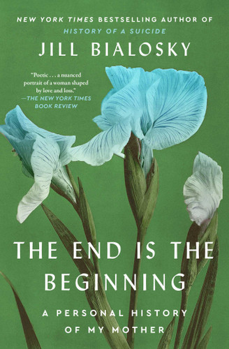 The End Is the Beginning: A Personal History of My Mother book cover by Jill Bialosky