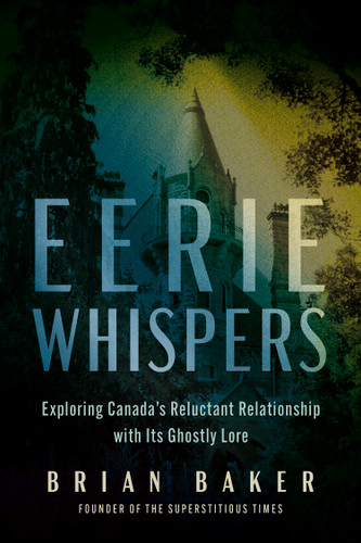 Eerie Whispers: Exploring Canada's Reluctant Relationship with its Ghostly Lore book cover by Brian Baker
