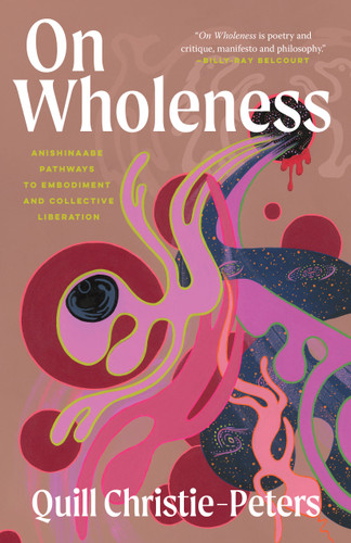 On Wholeness: Anishinaabe Pathways to Embodiment and Collective Liberation book cover by Quill Christie-Peters