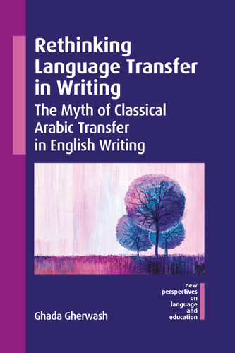 Rethinking Language Transfer in Writing: The Myth of Classical Arabic Transfer in English Writing (New Perspectives on Language and Education #141) book cover by Ghada Gherwash