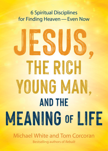 Jesus, the Rich Young Man, and the Meaning of Life: 6 Spiritual Disciplines for Finding Heaven—Even Now book cover by Michael White, Tom Corcoran