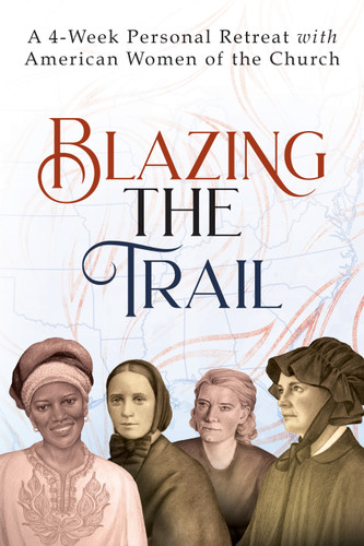 Blazing the Trail: A 4-Week Personal Retreat with American Women of the Church | St. Elizabeth Ann Seton, St. Frances Xavier Cabrini, Dorothy Day, Sr. Thea Bowman book cover by Vinita Hampton Wright