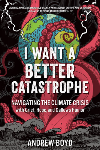 I Want a Better Catastrophe: Navigating the Climate Crisis with Grief, Hope, and Gallows Humor book cover by Andrew Boyd