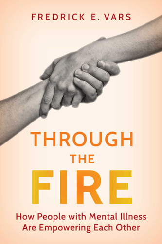 Through the Fire: How People with Mental Illness Are Empowering Each Other book cover by Fredrick E. Vars