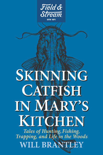 Skinning Catfish in Mary's Kitchen: Tales of Hunting, Fishing, Trapping, and Life in the Woods book cover by Will Brantley