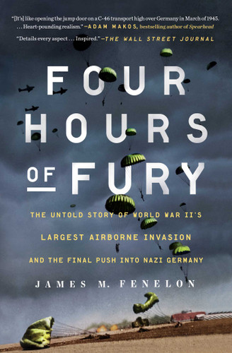 Four Hours of Fury: The Untold Story of World War II's Largest Airborne Invasion and the Final Push into Nazi Germany book cover by James M. Fenelon