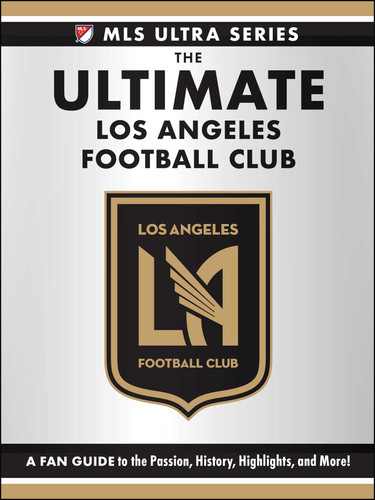 The Ultimate Los Angeles Football Club: A Fan Guide to the Passion, History, Highlights, and More! (MLS Ultra Series) book cover by Adams Media