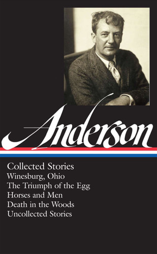 Sherwood Anderson: Collected Stories (LOA #235): Winesburg, Ohio / The Triumph of the Egg / Horses and Men / Death in the Woods / uncollected stories book cover by Sherwood Anderson