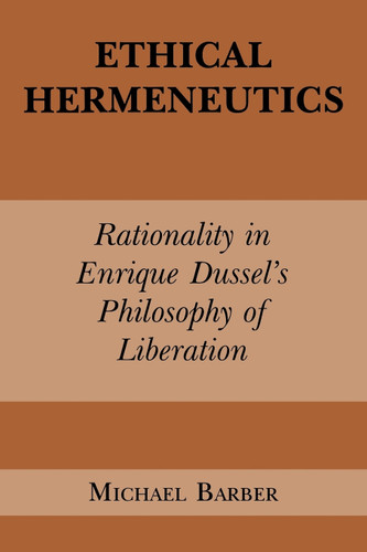 Ethical Hermeneutics: Rationalist Enrique Dussel's Philosophy of Liberation (Perspectives in Continental Philosophy) book cover by Michael D. Barber