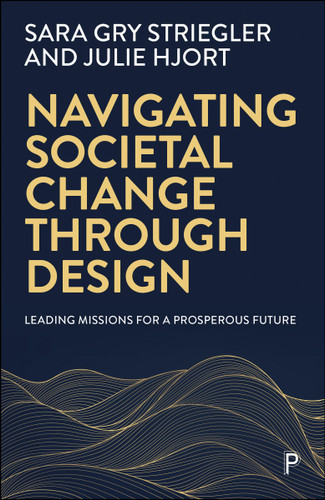 Navigating Societal Change through Design: Leading Missions for a Prosperous Future book cover by Sara Gry Striegler, Julie Hjort