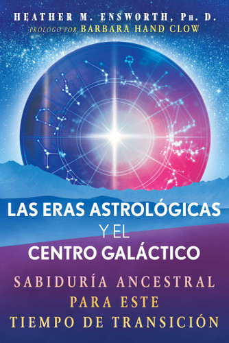 Las eras astrológicas y el centro galáctico: Sabiduría ancestral para este tiempo de transición book cover by Heather M. Ensworth