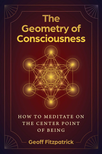 The Geometry of Consciousness: How to Meditate on the Center Point of Being book cover by Geoff Fitzpatrick