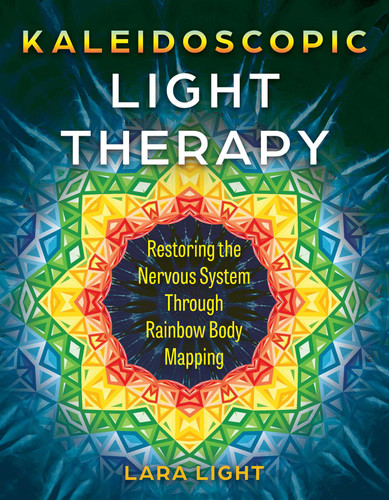 Kaleidoscopic Light Therapy: Restoring the Nervous System Through Rainbow Body Mapping book cover by Lara Light