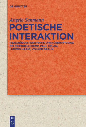 Poetische Interaktion: Französisch-deutsche Lyrikübersetzung bei Friedhelm Kemp, Paul Celan, Ludwig Harig, Volker Braun [9783110312874]
