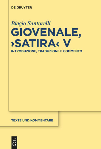 Giovenale, "Satira" V: Introduzione, Traduzione e Commento [9783110318708]