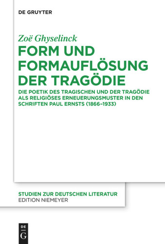 Form und Formauflösung der Tragödie: Die Poetik des Tragischen und der Tragödie als religiöses Erneuerungsmuster in den Schriften Paul Ernsts (1866-1933) [9783110371710]