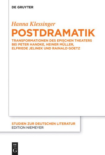Postdramatik: Transformationen des epischen Theaters bei Peter Handke, Heiner Müller, Elfriede Jelinek und Rainald Goetz [9783110370027]