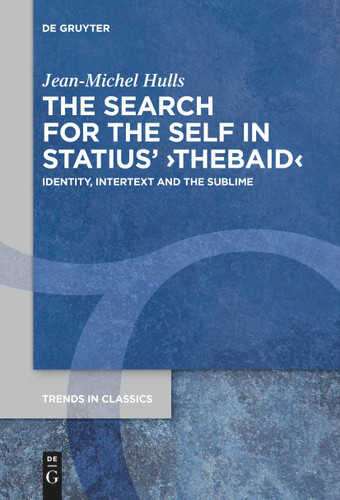 The Search for the Self in Statius' ›Thebaid‹: Identity, Intertext and the Sublime [9783110717785]