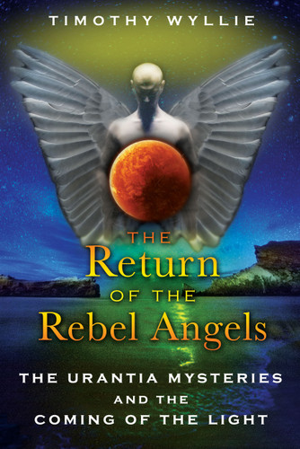 The Return of the Rebel Angels: The Urantia Mysteries and the Coming of the Light book cover by Timothy Wyllie