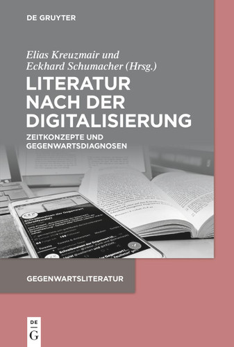 Literatur nach der Digitalisierung: Zeitkonzepte und Gegenwartsdiagnosen [9783110758436]