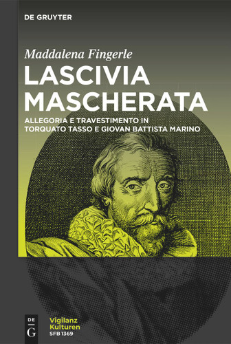 Lascivia mascherata: Allegoria e travestimento in Torquato Tasso e Giovan Battista Marino [9783110791242]