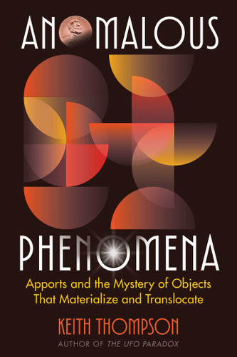 Anomalous Phenomena: Apports and the Mystery of Objects That Materialize and Translocate book cover by Keith Thompson