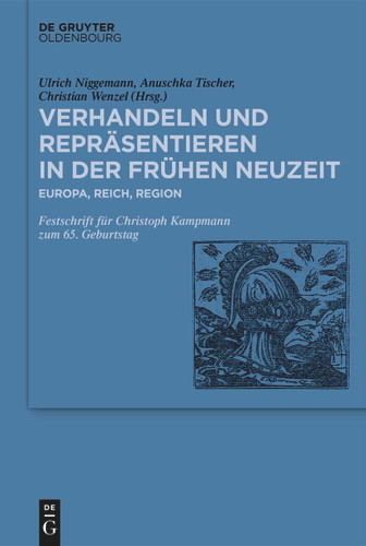 Verhandeln und Repräsentieren in der Frühen Neuzeit: Europa, Reich, Region. Festschrift für Christoph Kampmann zum 65. Geburtstag book cover by 