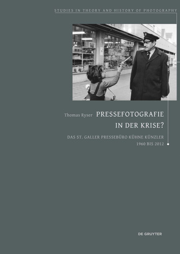 Pressefotografie in der Krise?: Das St.Galler Pressebüro Kühne Künzler 1960 bis 2012 (Studies in Theory and History of Photography #12) book cover by Thomas Ryser Guggenheimer