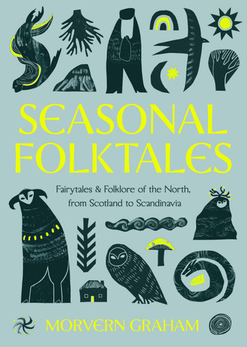 Seasonal Folktales: Myths, Magic & Folklore of the North, from Scotland to Scandinavia book cover by Morvern Graham
