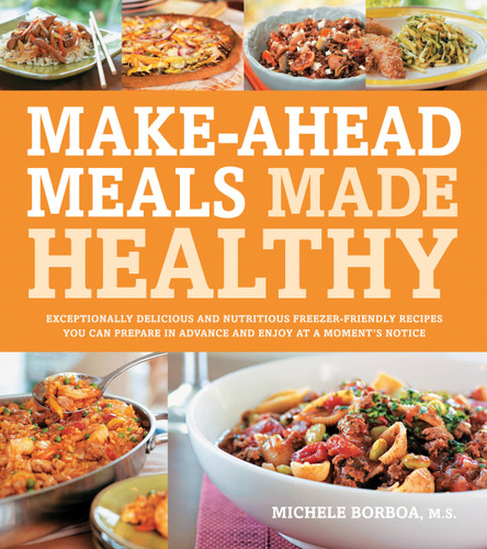 Make-Ahead Meals Made Healthy: Exceptionally Delicious and Nutritious Freezer-Friendly Recipes You Can Prepare in Advance and Enjoy at a Moment's Notice book cover by Michele Borboa