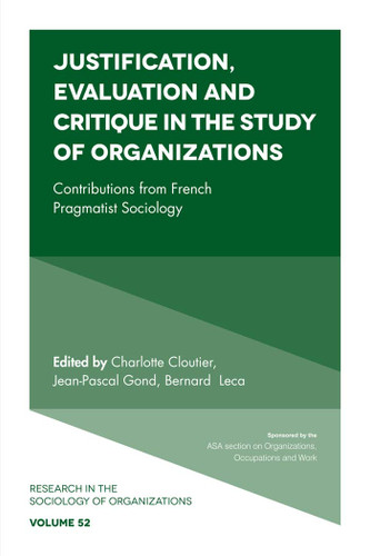 Justification, Evaluation and Critique in the Study of Organizations: Contributions from French Pragmatist Sociology (Research in the Sociology of Organizations #52) book cover by 