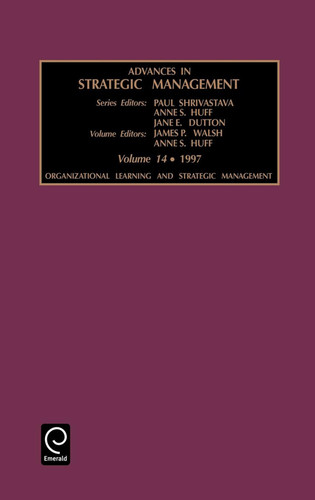 Organizational Learning and Strategic Management (Advances in Strategic Management #14) [9780762303649]