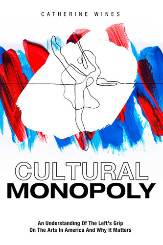 Cultural Monopoly: An Understanding Of The Left's Grip On The Arts In America And Why It Matters book cover by Catherine Wines