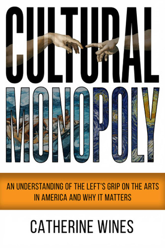 Cultural Monopoly: An Understanding Of The Left's Grip On The Arts In America And Why It Matters book cover by Catherine Wines