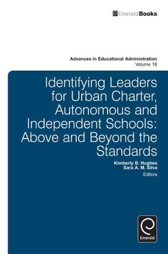 Identifying Leaders for Urban Charter, Autonomous and Independent Schools: Above and Beyond the Standards (Advances in Educational Administration #18) [9781781905012]