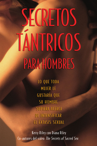 Secretos Tántricos para Hombres: Lo que toda mujer le gustaría que su hombre supiera acerca de intensificar el éxtasis sexual book cover by Kerry Riley